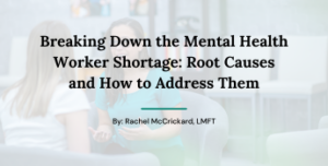 Title of Blog that includes "Breaking Down the Mental Health Worker Shortage"